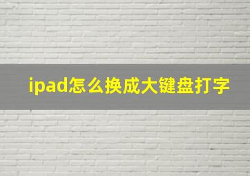 ipad怎么换成大键盘打字