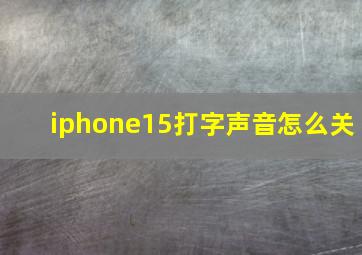 iphone15打字声音怎么关