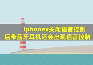 iphonex关闭语音控制后带蓝牙耳机还会出现语音控制