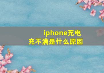 iphone充电充不满是什么原因