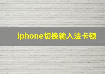 iphone切换输入法卡顿