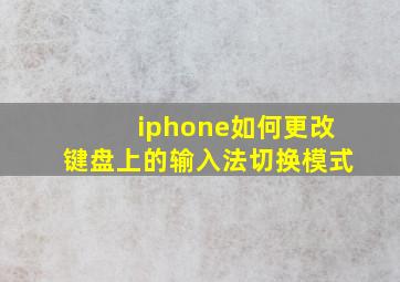 iphone如何更改键盘上的输入法切换模式