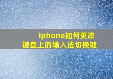 iphone如何更改键盘上的输入法切换键