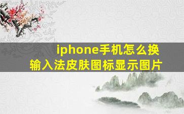 iphone手机怎么换输入法皮肤图标显示图片