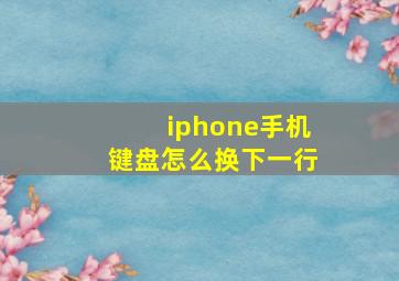 iphone手机键盘怎么换下一行