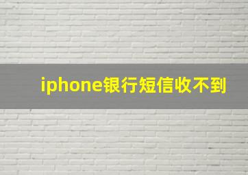 iphone银行短信收不到