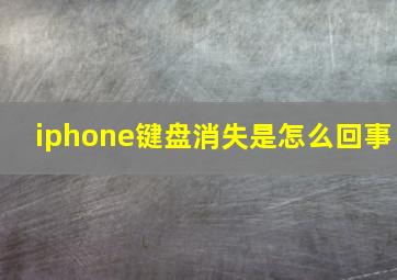 iphone键盘消失是怎么回事