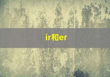 ir和er