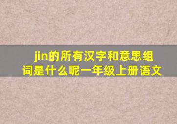 jin的所有汉字和意思组词是什么呢一年级上册语文