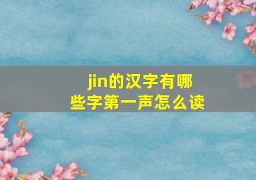 jin的汉字有哪些字第一声怎么读