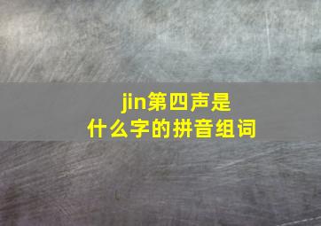 jin第四声是什么字的拼音组词