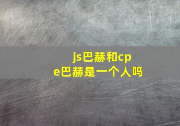 js巴赫和cpe巴赫是一个人吗