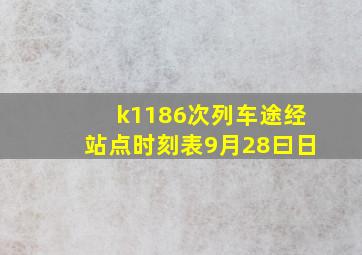 k1186次列车途经站点时刻表9月28曰日