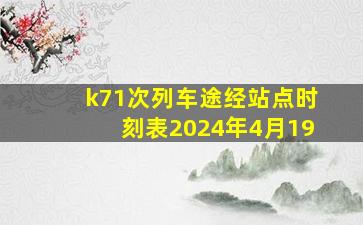 k71次列车途经站点时刻表2024年4月19