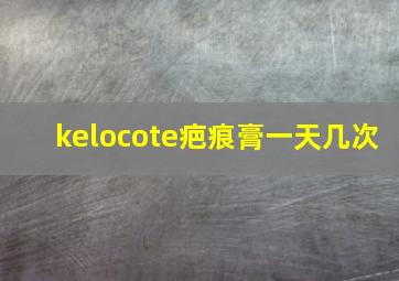 kelocote疤痕膏一天几次