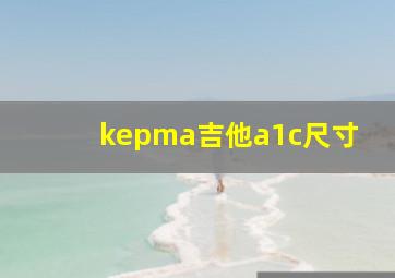 kepma吉他a1c尺寸