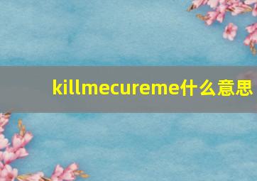 killmecureme什么意思