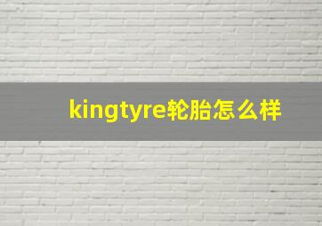 kingtyre轮胎怎么样