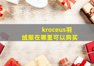 kroceus羽绒服在哪里可以购买