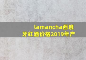 lamancha西班牙红酒价格2019年产