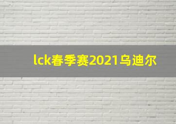 lck春季赛2021乌迪尔