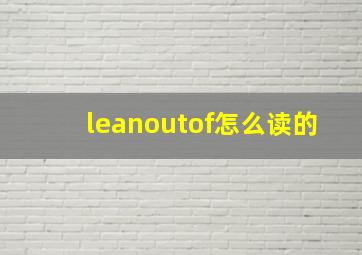 leanoutof怎么读的