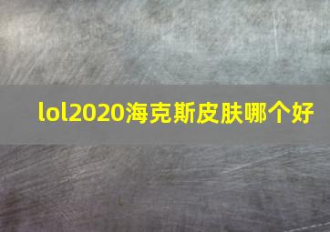 lol2020海克斯皮肤哪个好