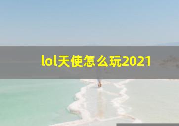 lol天使怎么玩2021