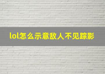 lol怎么示意敌人不见踪影