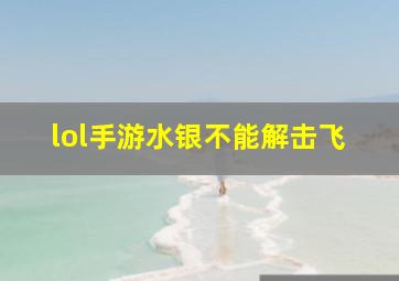 lol手游水银不能解击飞