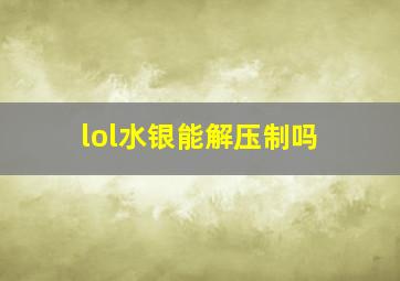 lol水银能解压制吗