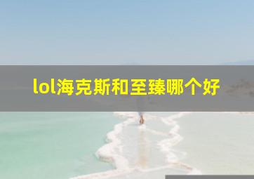 lol海克斯和至臻哪个好