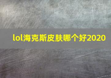 lol海克斯皮肤哪个好2020