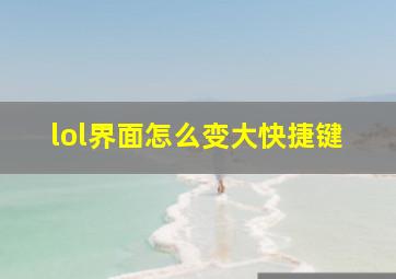 lol界面怎么变大快捷键