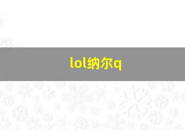 lol纳尔q