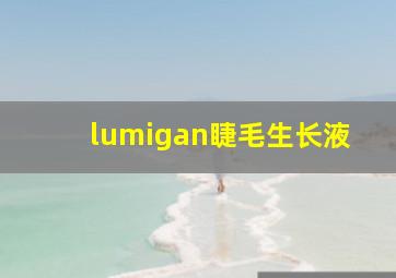 lumigan睫毛生长液