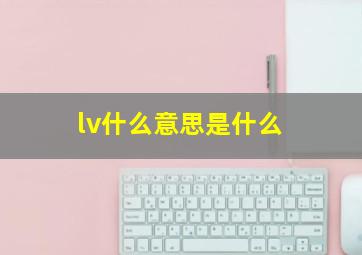 lv什么意思是什么