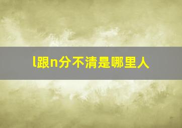 l跟n分不清是哪里人