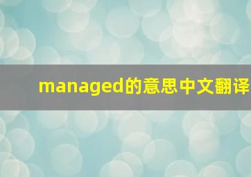 managed的意思中文翻译