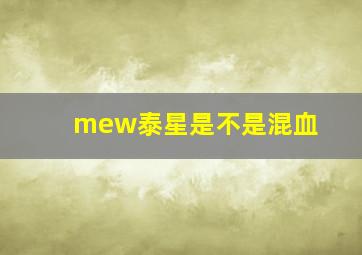 mew泰星是不是混血