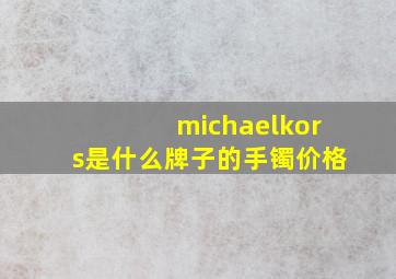 michaelkors是什么牌子的手镯价格