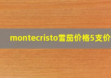 montecristo雪茄价格5支价格