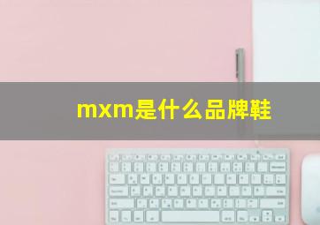 mxm是什么品牌鞋