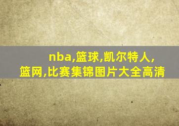 nba,篮球,凯尔特人,篮网,比赛集锦图片大全高清