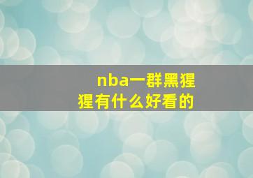 nba一群黑猩猩有什么好看的