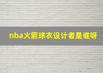 nba火箭球衣设计者是谁呀