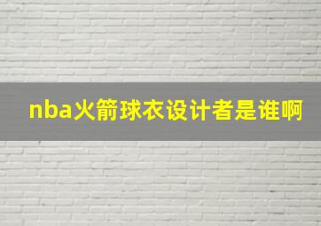 nba火箭球衣设计者是谁啊