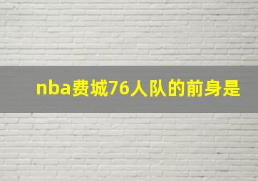 nba费城76人队的前身是