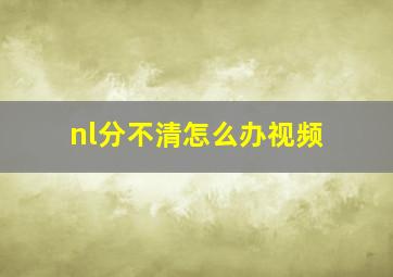 nl分不清怎么办视频