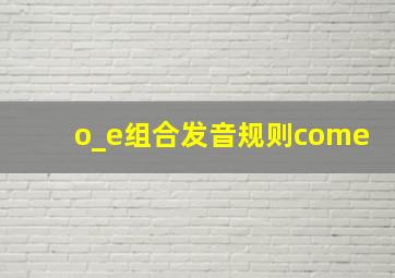 o_e组合发音规则come